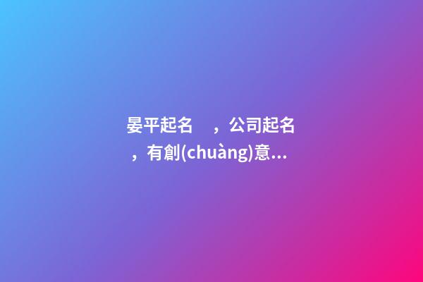 晏平起名，公司起名，有創(chuàng)意的廣告公司名字大全-第1張-公司起名-玄機(jī)派